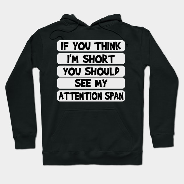 If you think I'm short, you should see my attention span Hoodie by Blended Designs